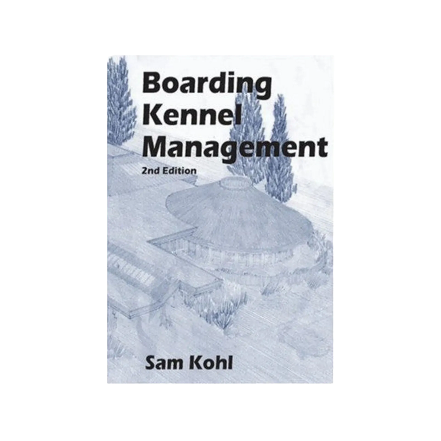 Boarding Kennel Management by Sam Kohl 2nd Edition