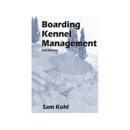 Boarding Kennel Management by Sam Kohl 2nd Edition