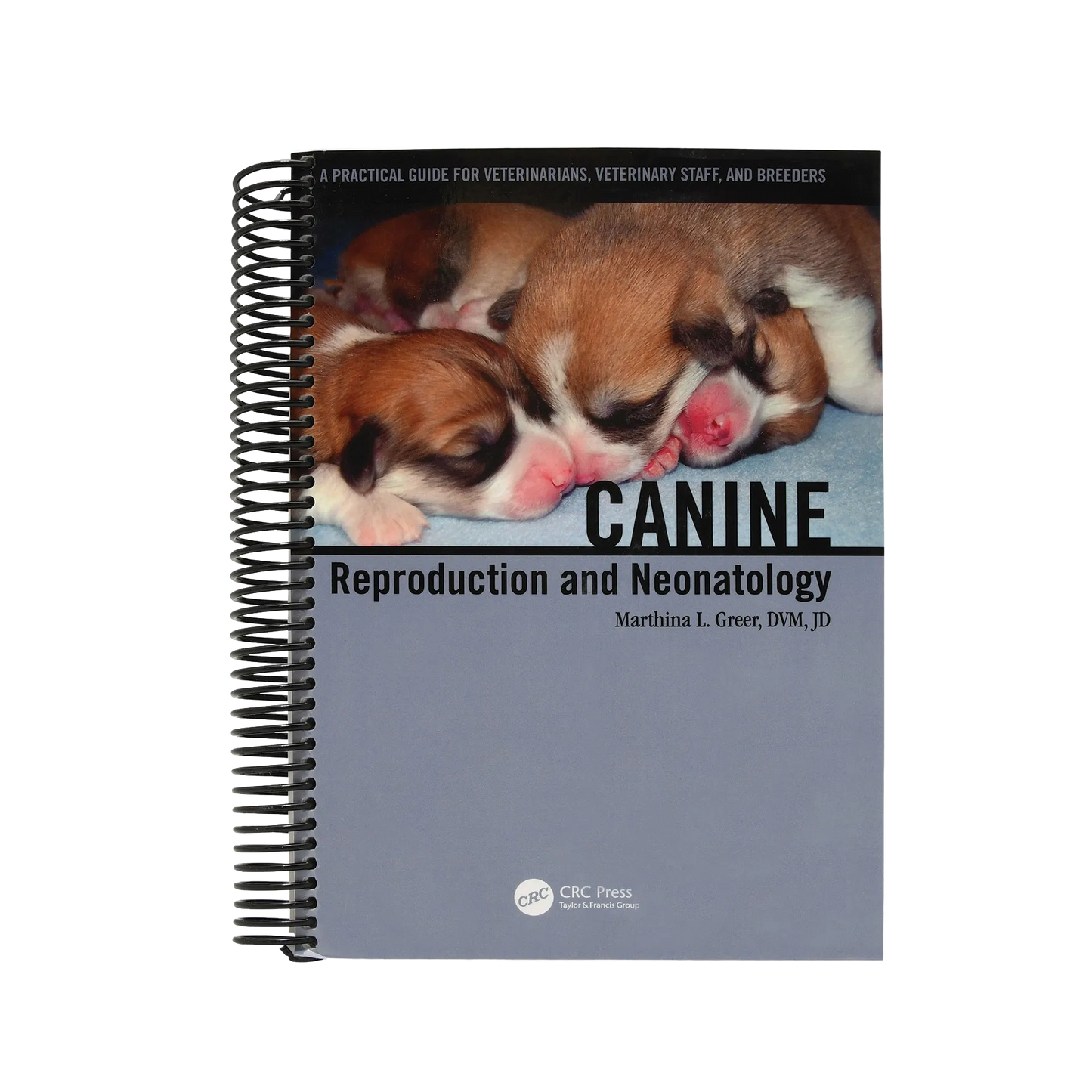 Canine Reproduction and Neonatology by Dr. Marthina L. Greer, DVM, JD,"Spiral-bound book cover with sleeping puppies"
