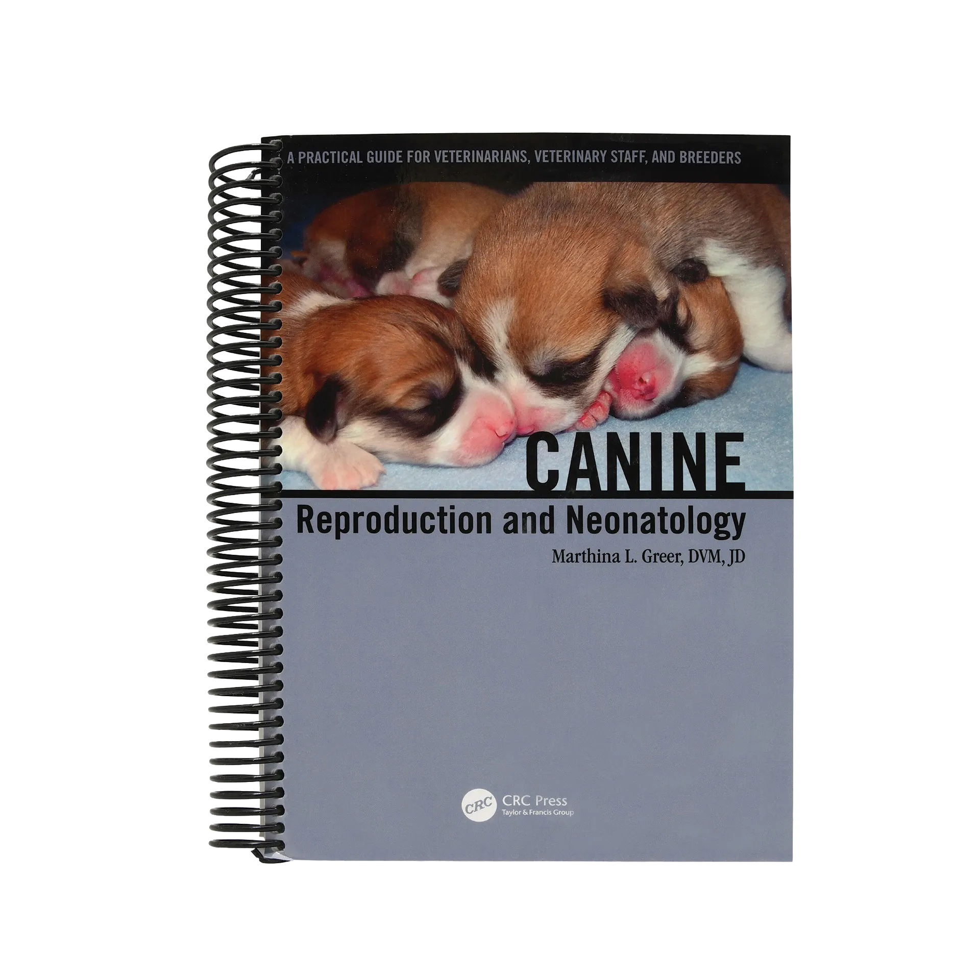 Canine Reproduction and Neonatology by Dr. Marthina L. Greer, DVM, JD,"Spiral-bound book cover with sleeping puppies"