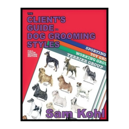 The Client's Guide to Dog Grooming Styles by Sam Kohl 2nd Edition