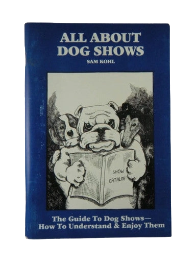 All About Dog Shows by Sam Kohl 3rd Edition the Ultimate Groomer's Guide to Understanding Dog Shows,"Blue book cover with illustrated dogs reading a show catalog"