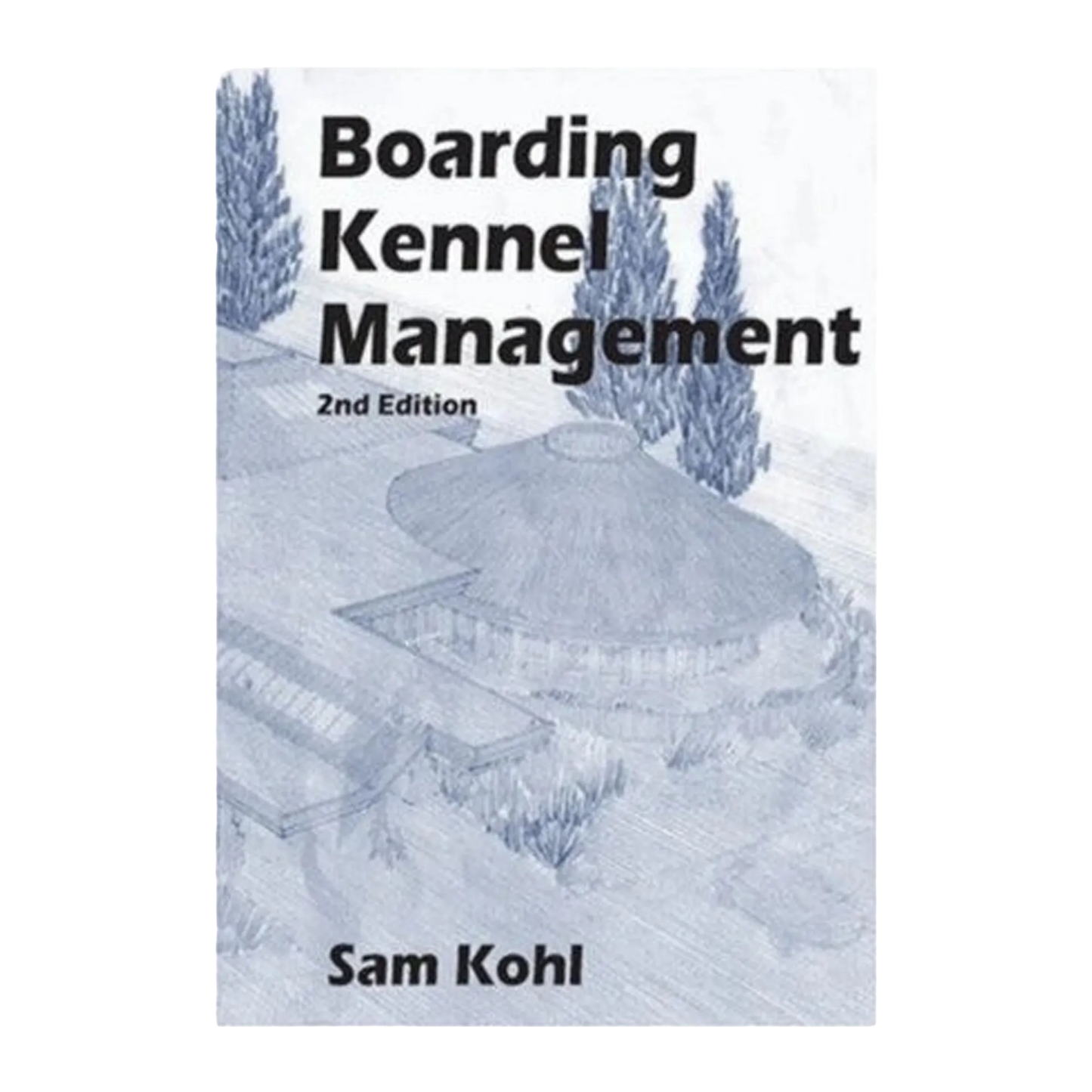 Boarding Kennel Management by Sam Kohl 2nd Edition