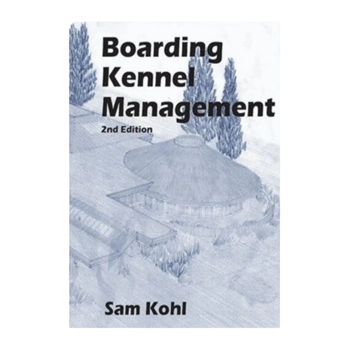 Boarding Kennel Management by Sam Kohl 2nd Edition