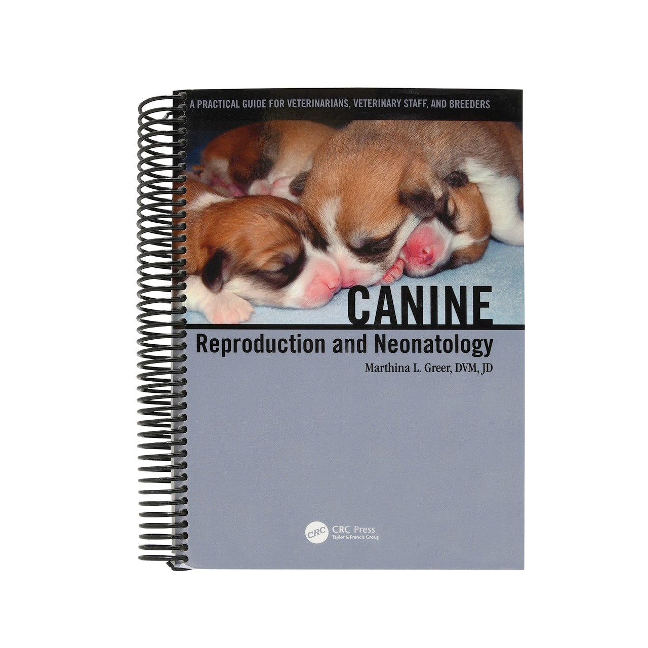 Canine Reproduction and Neonatology by Dr. Marthina L. Greer, DVM, JD,"Spiral-bound book with sleeping newborn puppies on the cover"